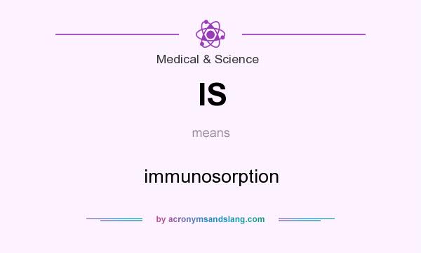 What does IS mean? It stands for immunosorption