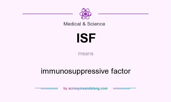 What does ISF mean? It stands for immunosuppressive factor