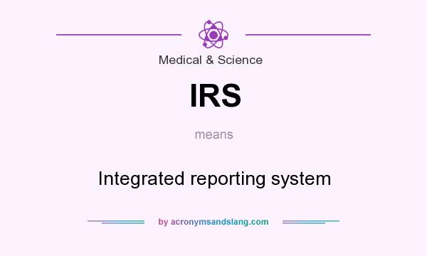 What does IRS mean? It stands for Integrated reporting system