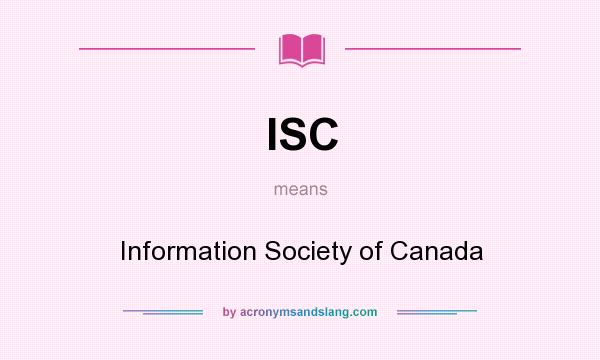 What does ISC mean? It stands for Information Society of Canada