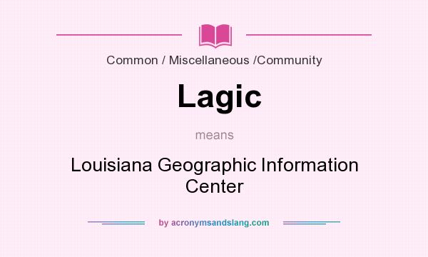 What does Lagic mean? It stands for Louisiana Geographic Information Center