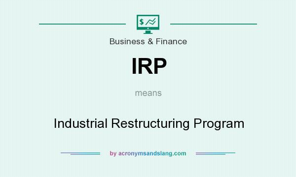 What does IRP mean? It stands for Industrial Restructuring Program