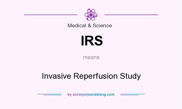 What does IRS mean? It stands for Invasive Reperfusion Study