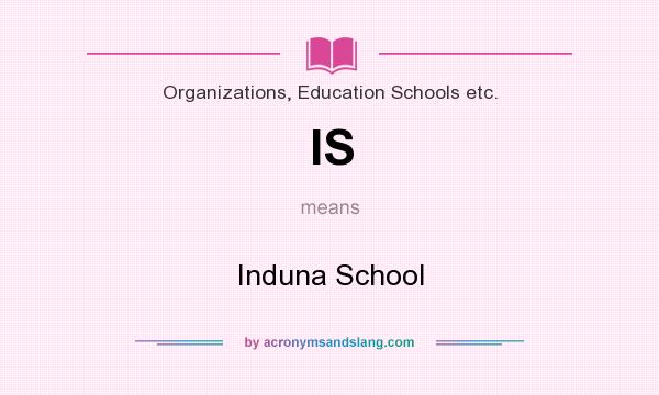 What does IS mean? It stands for Induna School