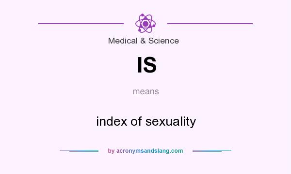 What does IS mean? It stands for index of sexuality