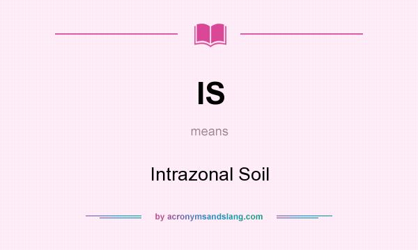 What does IS mean? It stands for Intrazonal Soil