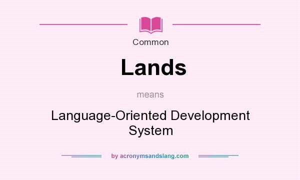 What does Lands mean? It stands for Language-Oriented Development System