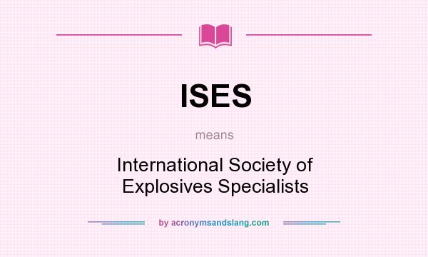 What does ISES mean? It stands for International Society of Explosives Specialists