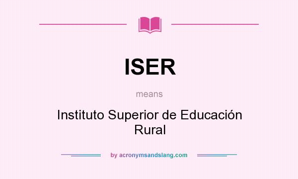 What does ISER mean? It stands for Instituto Superior de Educación Rural