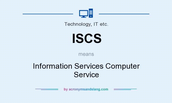 What does ISCS mean? It stands for Information Services Computer Service