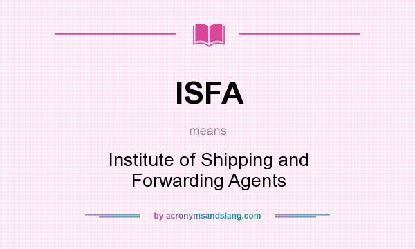 What does ISFA mean? It stands for Institute of Shipping and Forwarding Agents