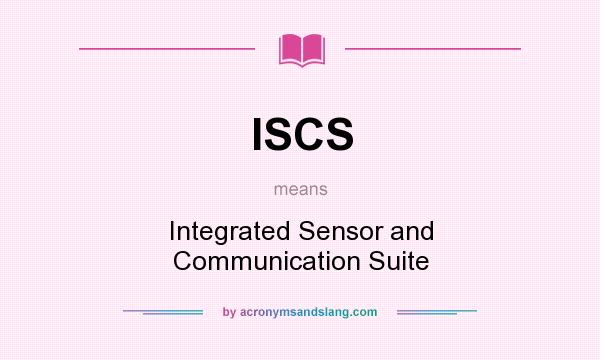 What does ISCS mean? It stands for Integrated Sensor and Communication Suite