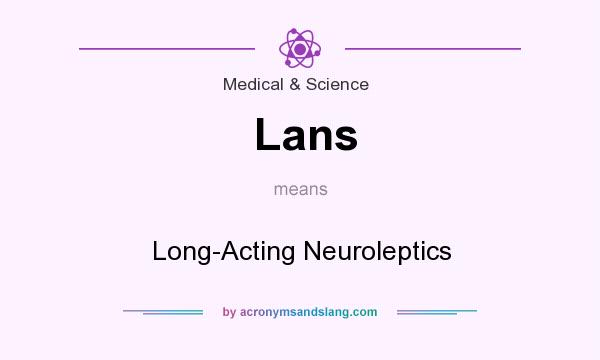 What does Lans mean? It stands for Long-Acting Neuroleptics