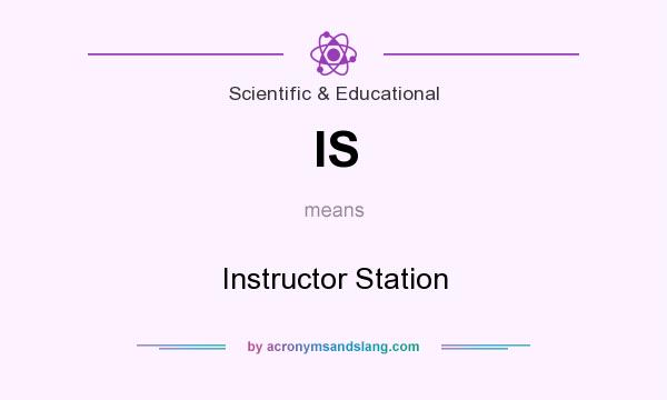 What does IS mean? It stands for Instructor Station