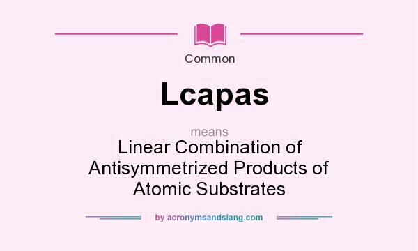What does Lcapas mean? It stands for Linear Combination of Antisymmetrized Products of Atomic Substrates