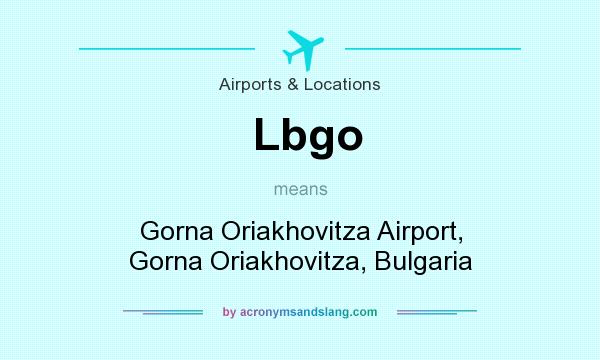 What does Lbgo mean? It stands for Gorna Oriakhovitza Airport, Gorna Oriakhovitza, Bulgaria