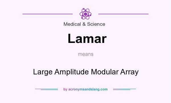 What does Lamar mean? It stands for Large Amplitude Modular Array
