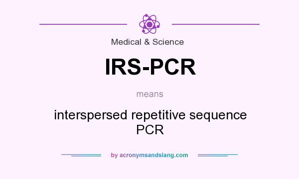 What does IRS-PCR mean? It stands for interspersed repetitive sequence PCR