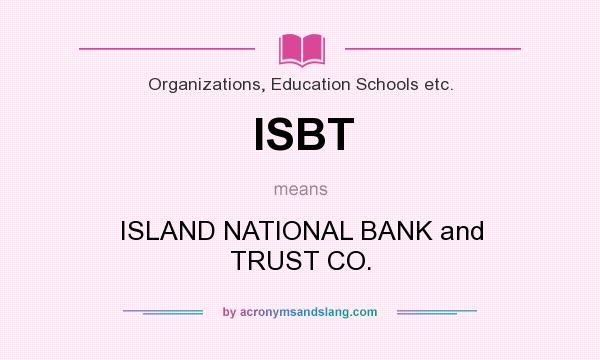 What does ISBT mean? It stands for ISLAND NATIONAL BANK and TRUST CO.