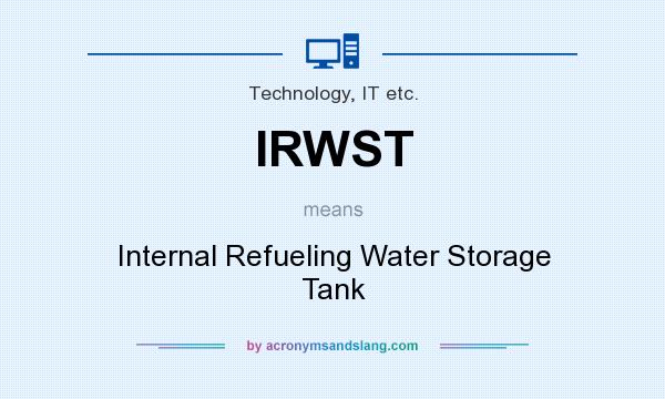 What does IRWST mean? It stands for Internal Refueling Water Storage Tank