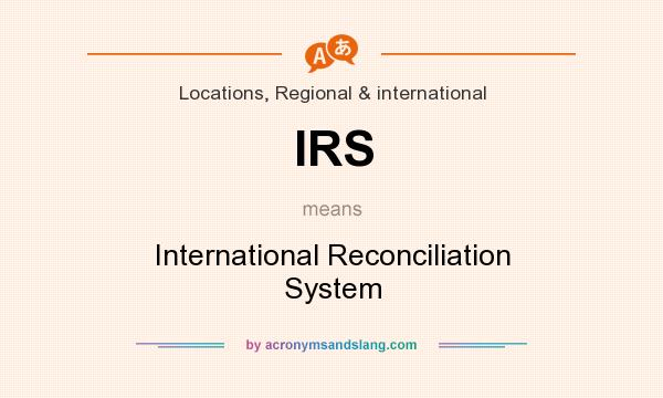 What does IRS mean? It stands for International Reconciliation System