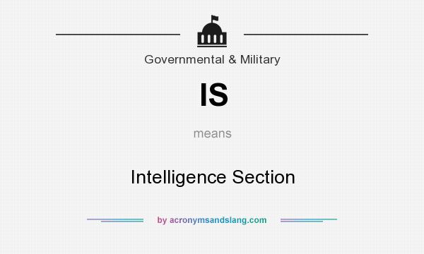What does IS mean? It stands for Intelligence Section