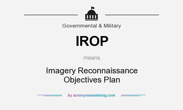 What does IROP mean? It stands for Imagery Reconnaissance Objectives Plan