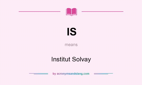 What does IS mean? It stands for Institut Solvay