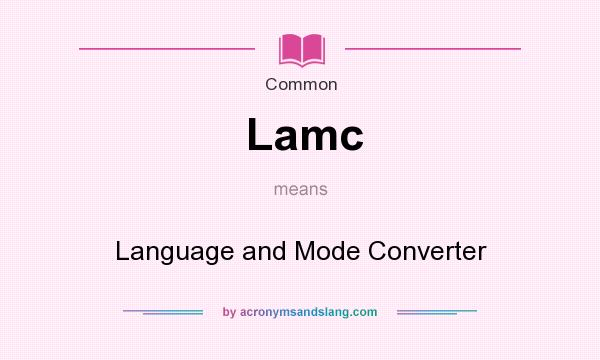 What does Lamc mean? It stands for Language and Mode Converter