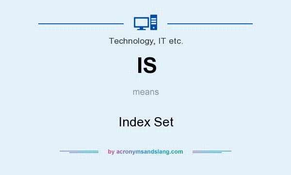What does IS mean? It stands for Index Set