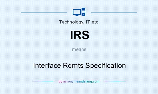 What does IRS mean? It stands for Interface Rqmts Specification