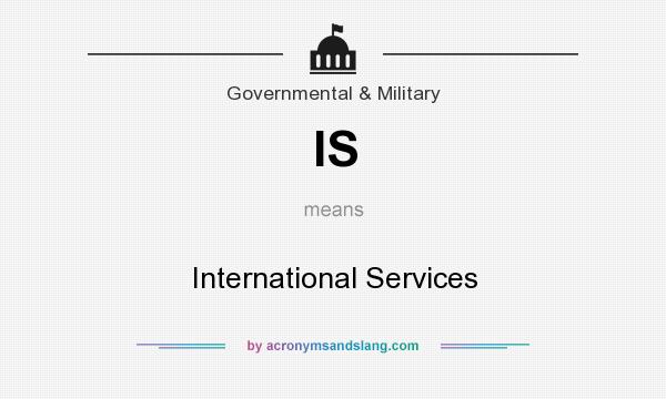 What does IS mean? It stands for International Services