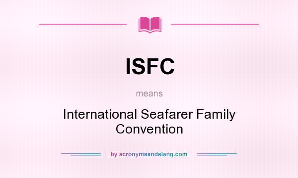 What does ISFC mean? It stands for International Seafarer Family Convention