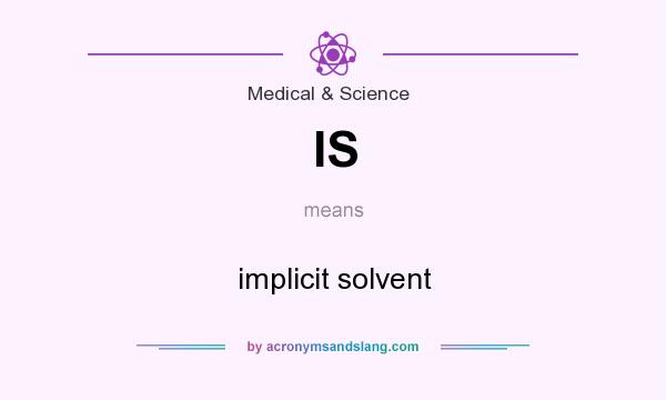 What does IS mean? It stands for implicit solvent