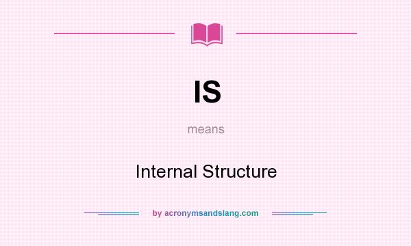 What does IS mean? It stands for Internal Structure