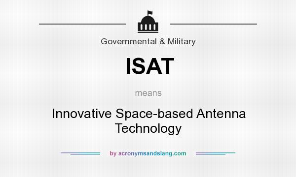 What does ISAT mean? It stands for Innovative Space-based Antenna Technology