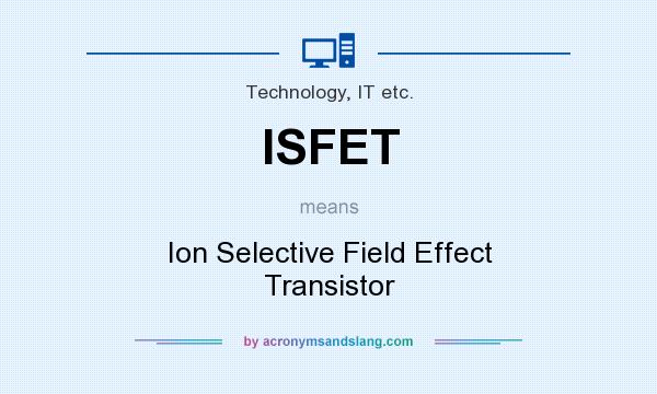 What does ISFET mean? It stands for Ion Selective Field Effect Transistor