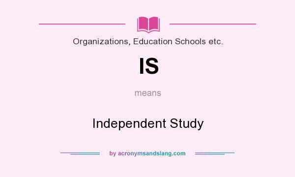 What does IS mean? It stands for Independent Study