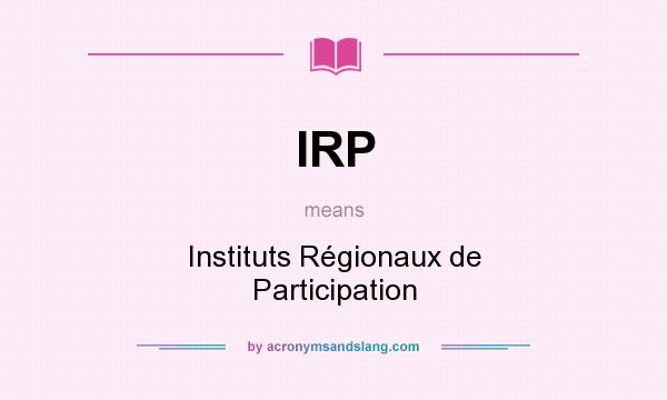 What does IRP mean? It stands for Instituts Régionaux de Participation