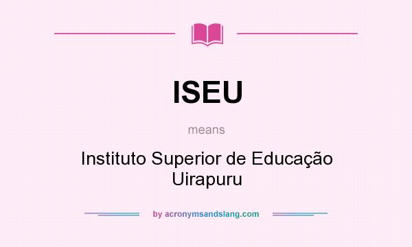 What does ISEU mean? It stands for Instituto Superior de Educação Uirapuru