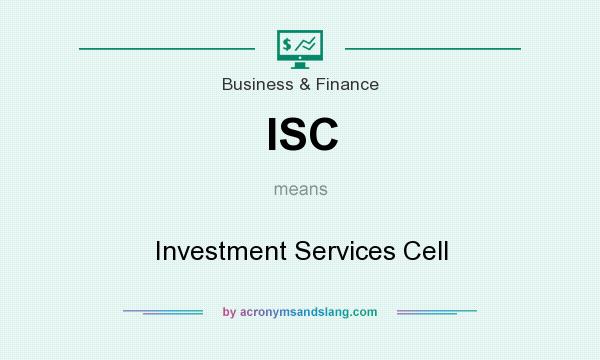 What does ISC mean? It stands for Investment Services Cell
