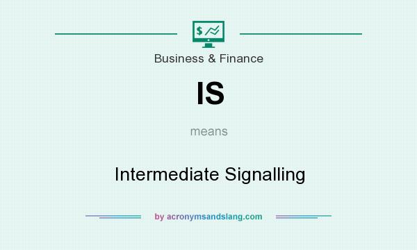 What does IS mean? It stands for Intermediate Signalling