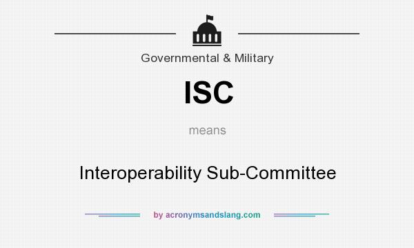 What does ISC mean? It stands for Interoperability Sub-Committee