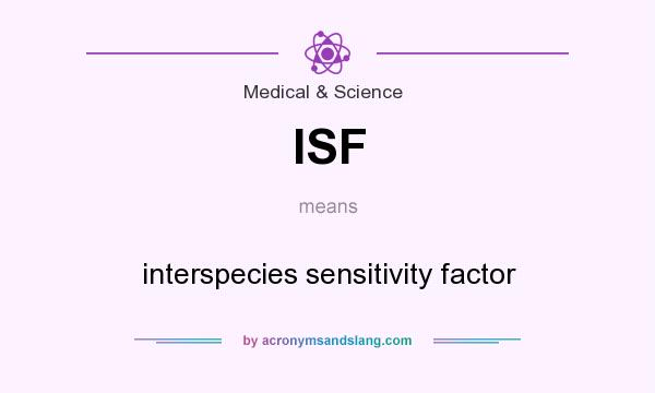 What does ISF mean? It stands for interspecies sensitivity factor