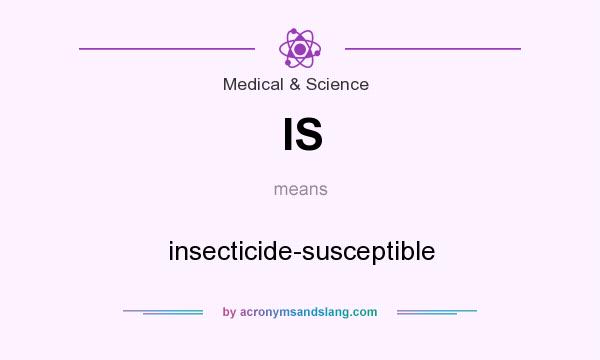 What does IS mean? It stands for insecticide-susceptible