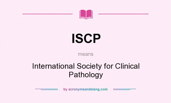 What does ISCP mean? It stands for International Society for Clinical Pathology
