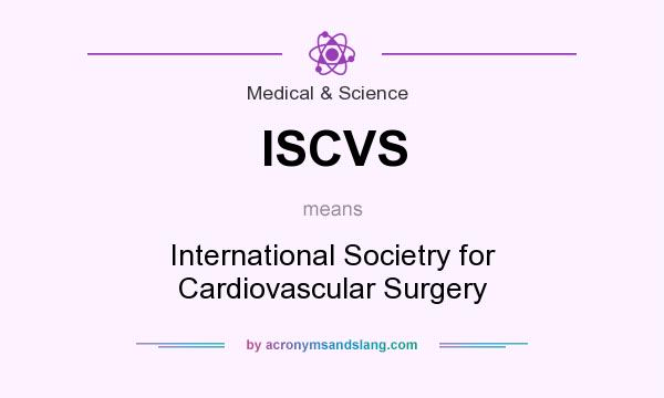 What does ISCVS mean? It stands for International Societry for Cardiovascular Surgery