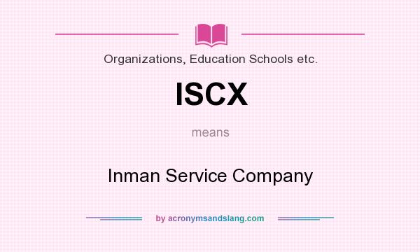 What does ISCX mean? It stands for Inman Service Company