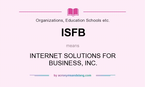 What does ISFB mean? It stands for INTERNET SOLUTIONS FOR BUSINESS, INC.