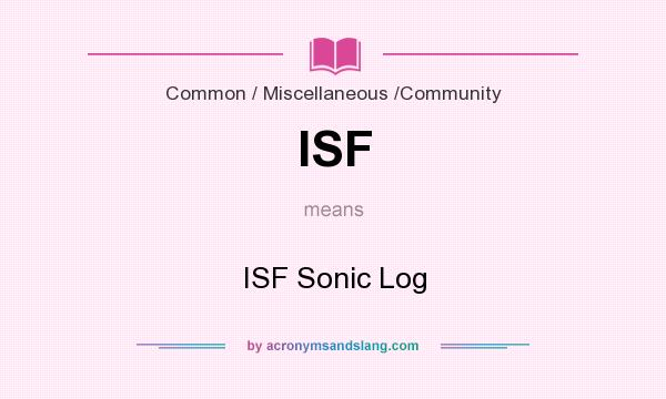 What does ISF mean? It stands for ISF Sonic Log